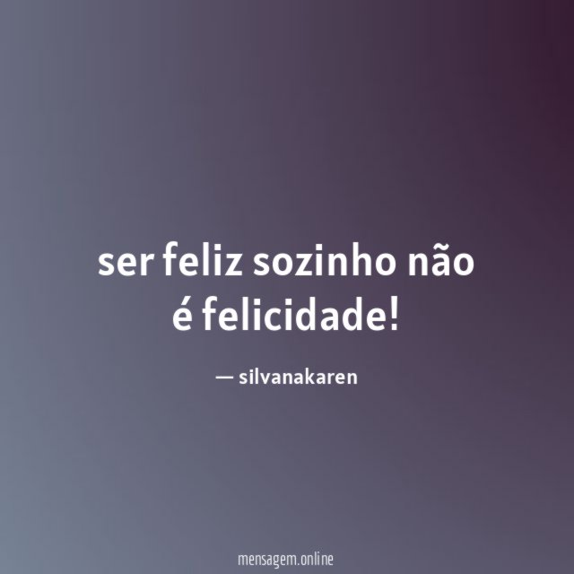 ser feliz sozinho não é felicidade
