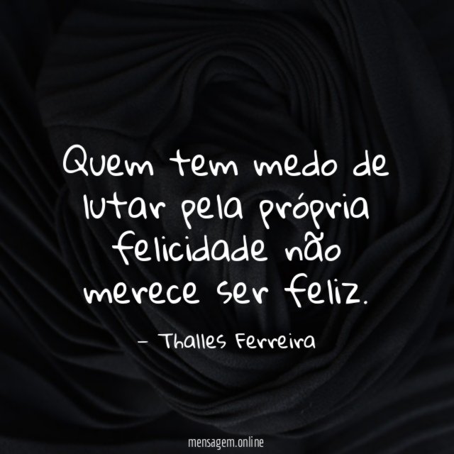 Quem tem medo de lutar pela própria felicidade