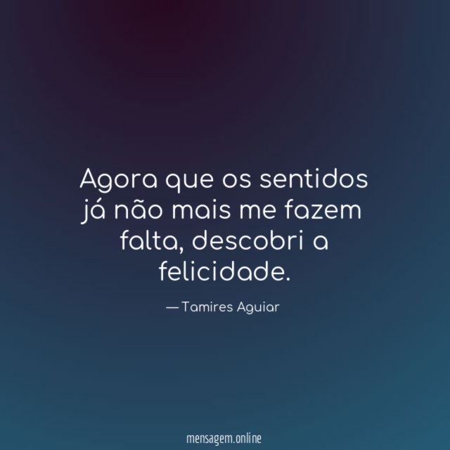 Agora que os sentidos já não mais me fazem falta