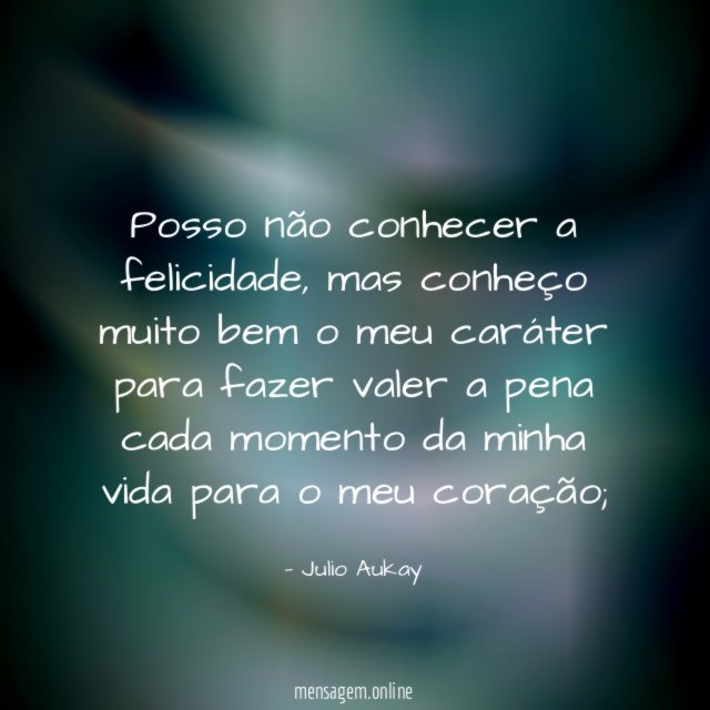 Posso não conhecer a felicidade