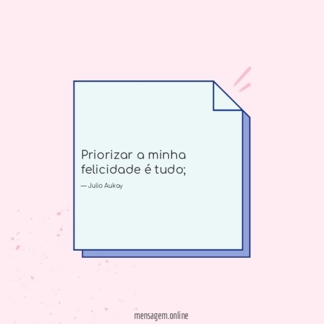 Priorizar a minha felicidade é tudo