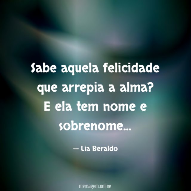 Sabe aquela felicidade que arrepia a alma