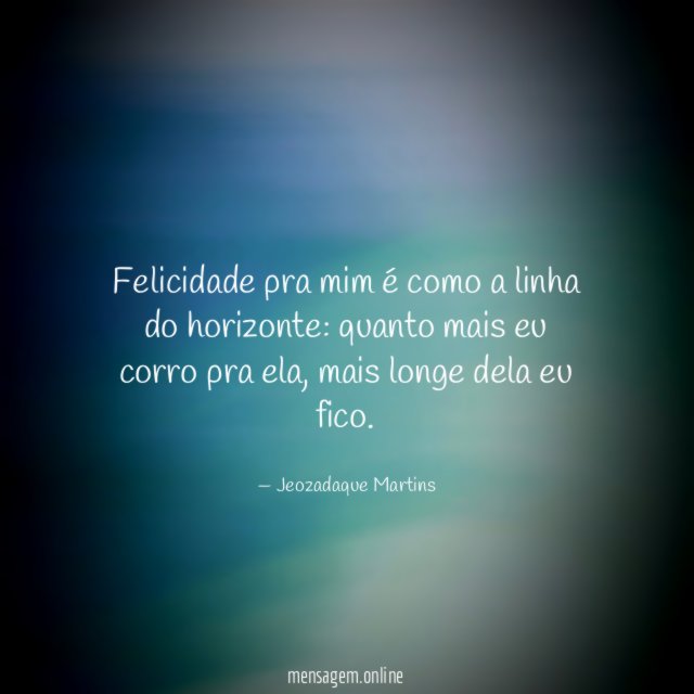 Felicidade pra mim é como a linha do horizonte