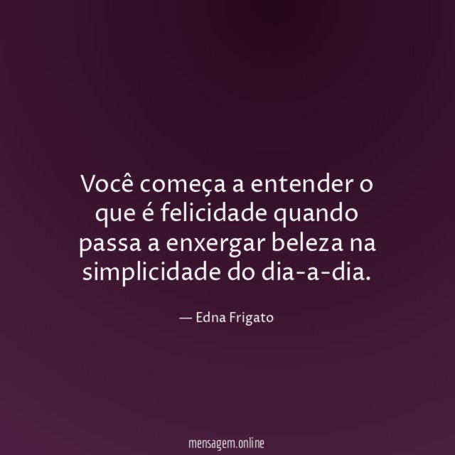 Você começa a entender o que é felicidade