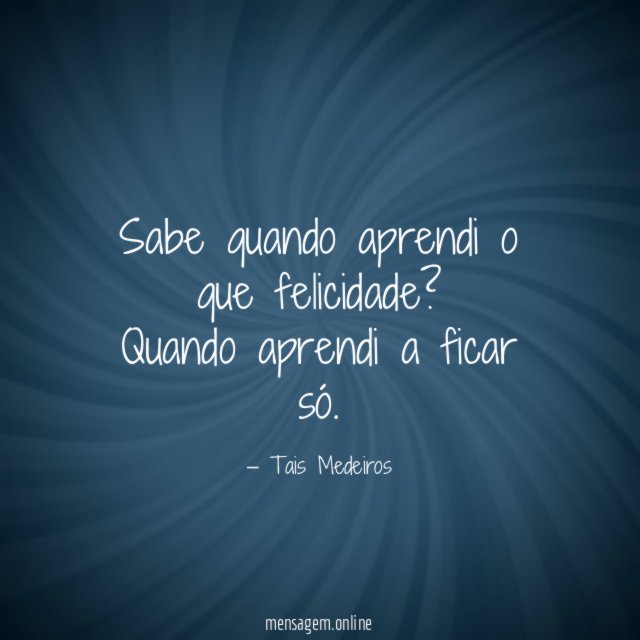 Sabe quando aprendi o que felicidade