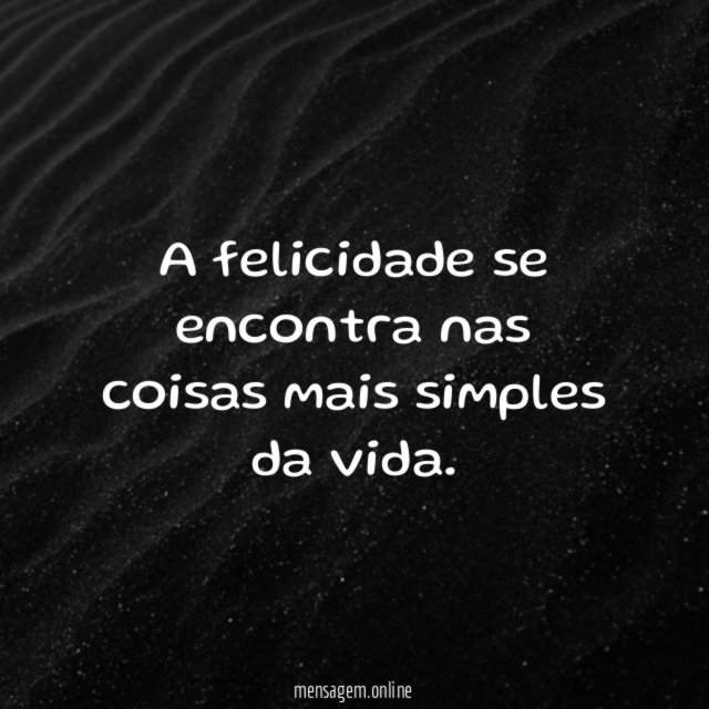 A felicidade se encontra nas coisas mais simples da vida