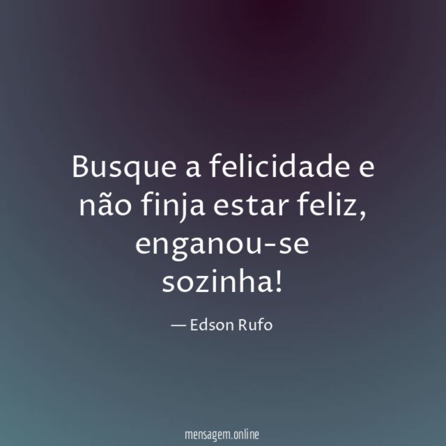 Busque a felicidade e não finja estar feliz