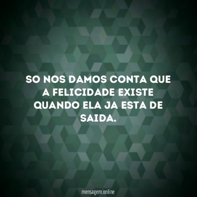 SO NOS DAMOS CONTA QUE A FELICIDADE EXISTE