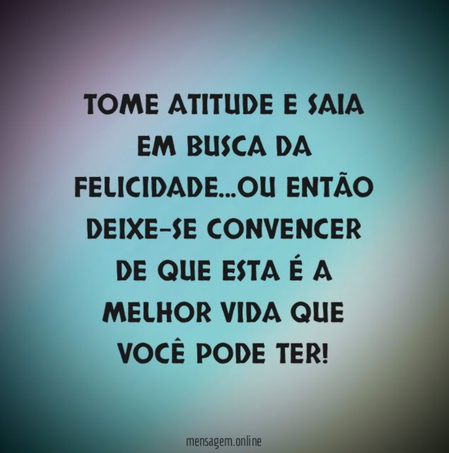 TOME ATITUDE E SAIA EM BUSCA DA FELICIDADE