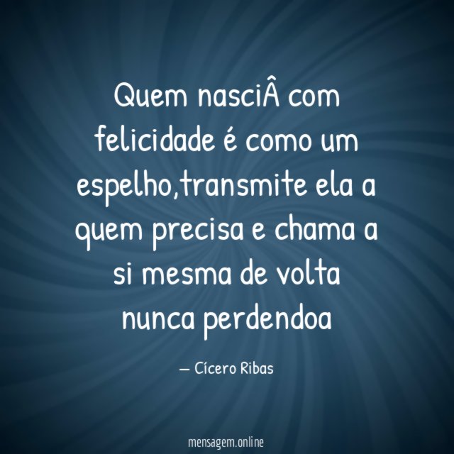 Quem nasci com felicidade é como um espelho