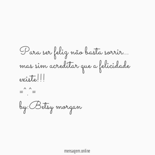 Para ser feliz não basta sorrir…
mas sim acreditar que a felicidade existe!!!