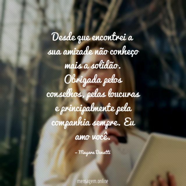 Desde que encontrei a sua amizade não conheço