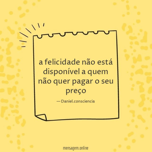 a felicidade não está disponível a quem não