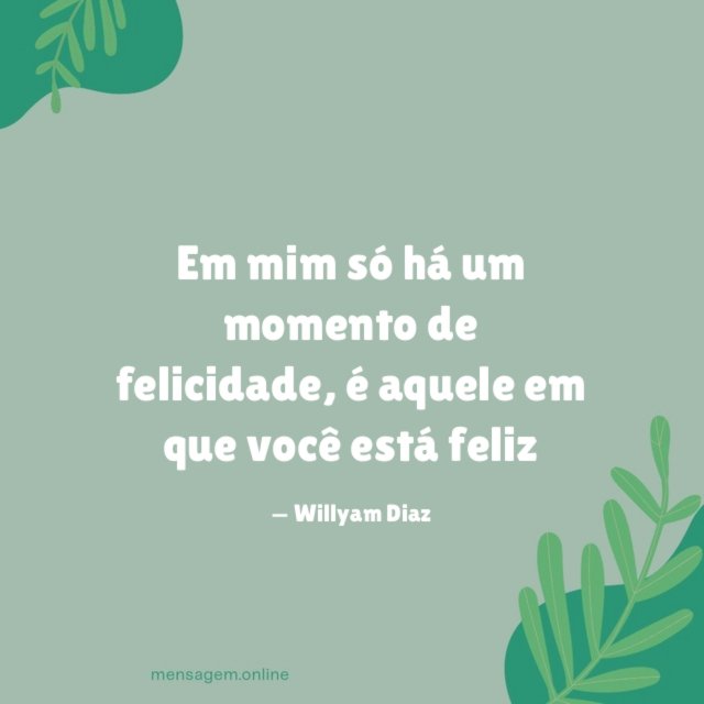 Em mim só há um momento de felicidade
