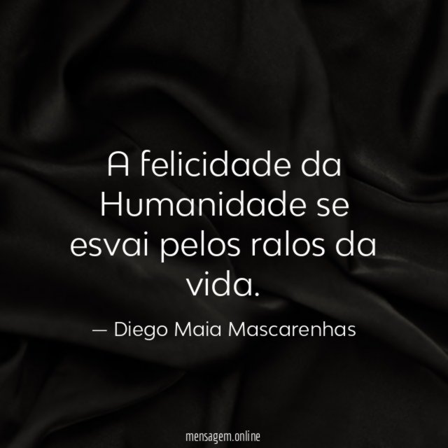 A felicidade da Humanidade se esvai pelos ralos da vida