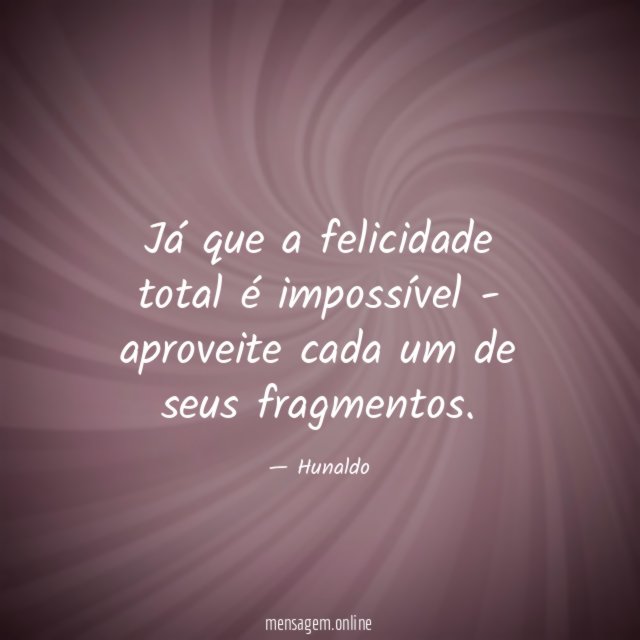 Já que a felicidade total é impossível -