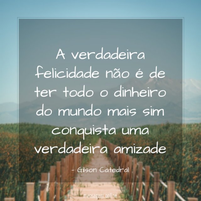 A verdadeira felicidade não é de ter todo