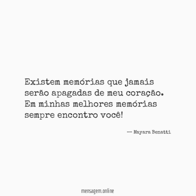 Existem memórias que jamais serão apagadas de meu coração