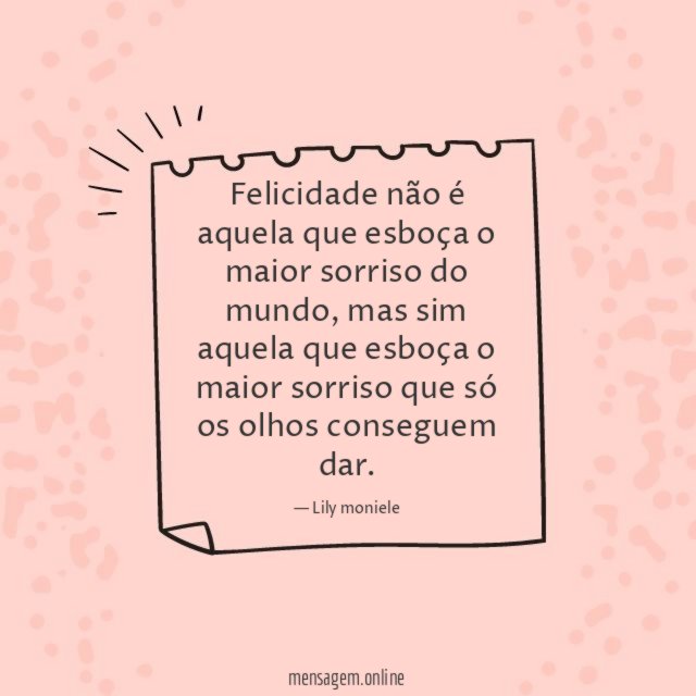 Felicidade não é aquela que esboça o maior sorriso do mundo