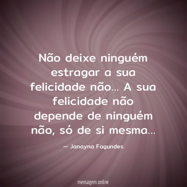 Não deixe ninguém estragar a sua felicidade não
