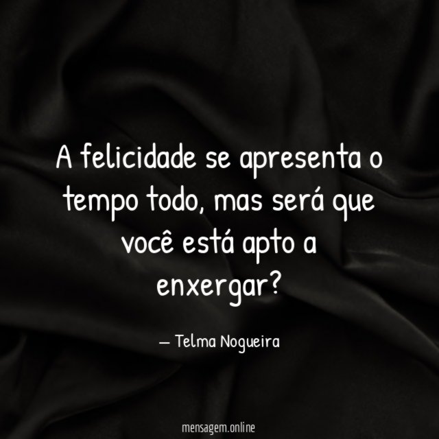 A felicidade se apresenta o tempo todo
