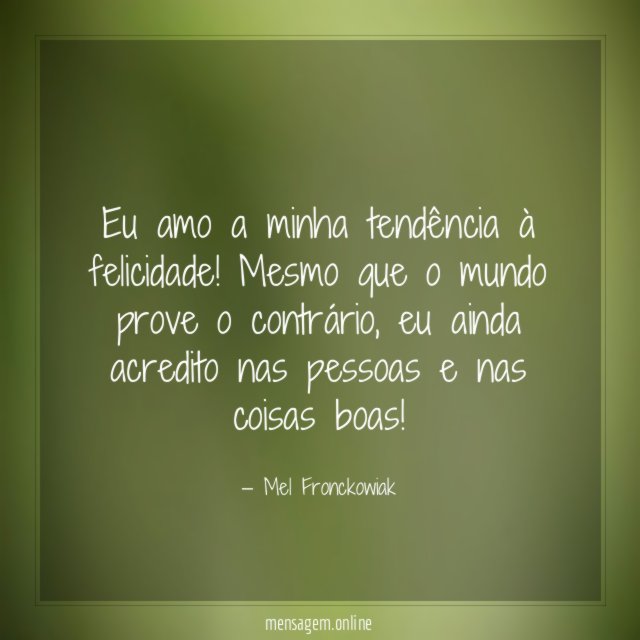 Eu amo a minha tendência à felicidade