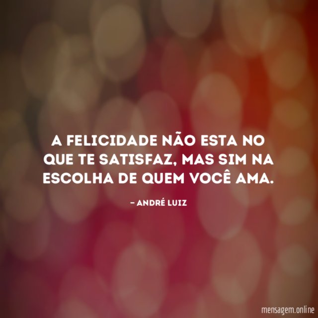 a felicidade não esta no que te satisfaz