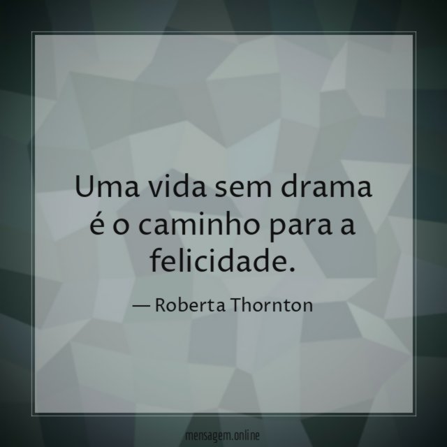 Uma vida sem drama é o caminho para a felicidade