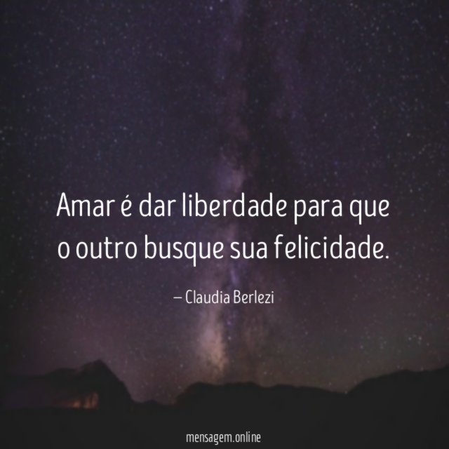 Amar é dar liberdade para que o outro busque sua felicidade