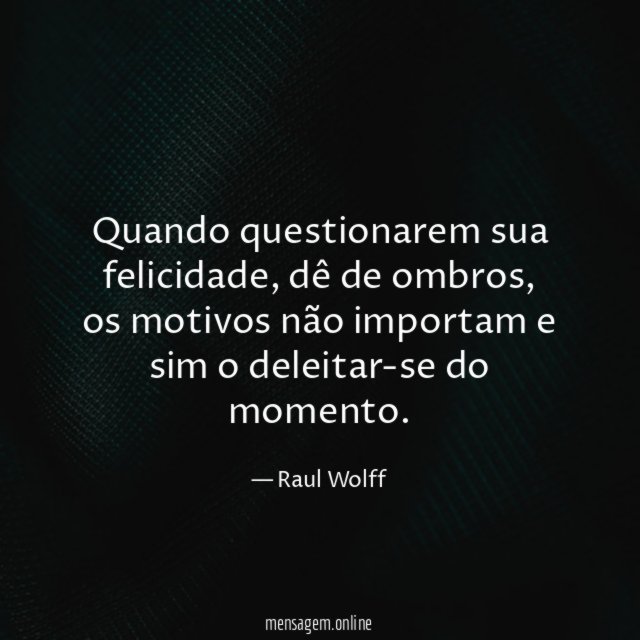 Quando questionarem sua felicidade