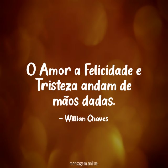 O Amor a Felicidade e Tristeza andam de mãos dadas