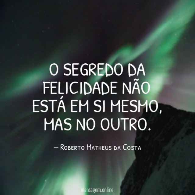 O segredo da felicidade não está em si mesmo