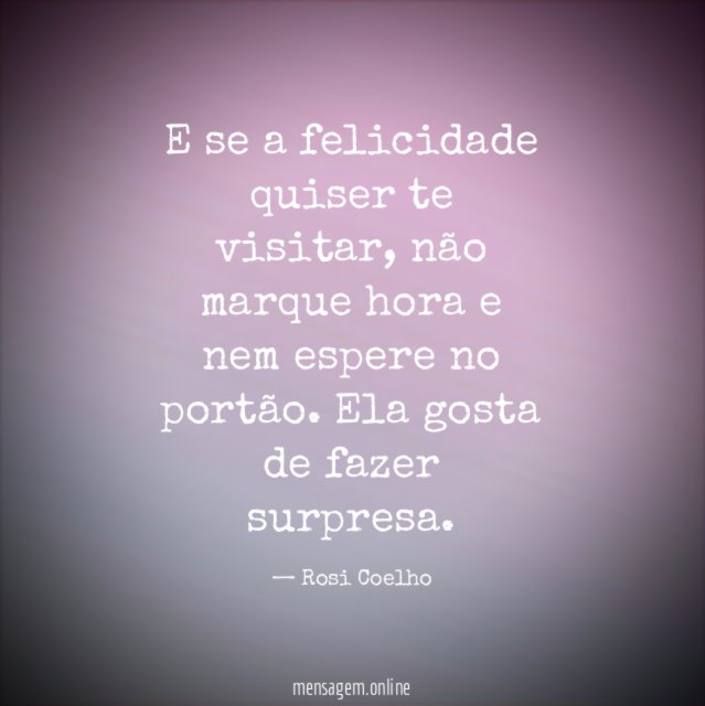 E se a felicidade quiser te visitar
