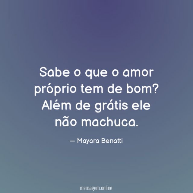 Sabe o que o amor próprio tem de bom