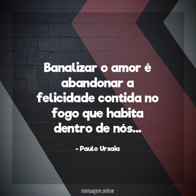 Banalizar o amor é abandonar a felicidade contida