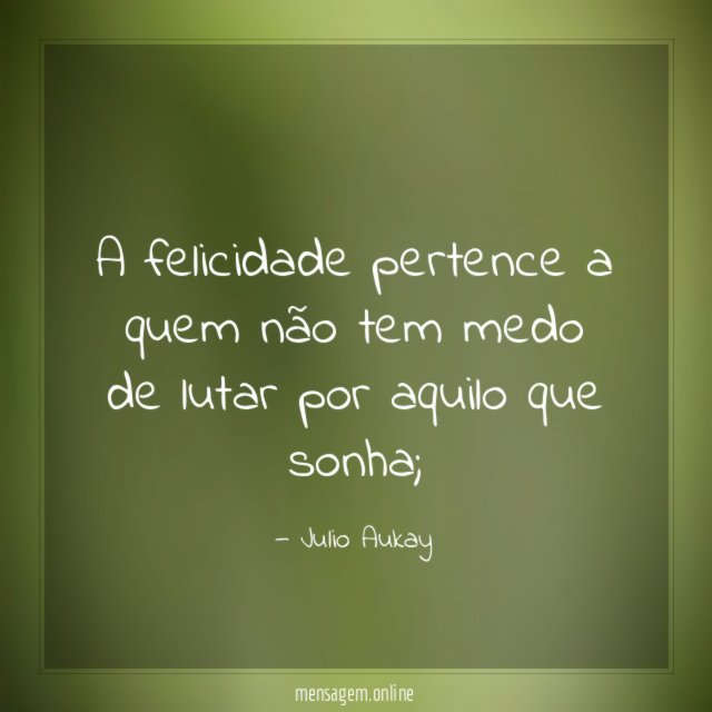 A felicidade pertence a quem não tem medo