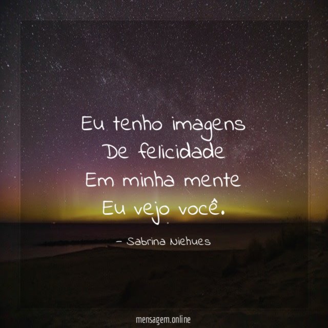 Eu tenho imagens De felicidade Em minha mente Eu vejo você
