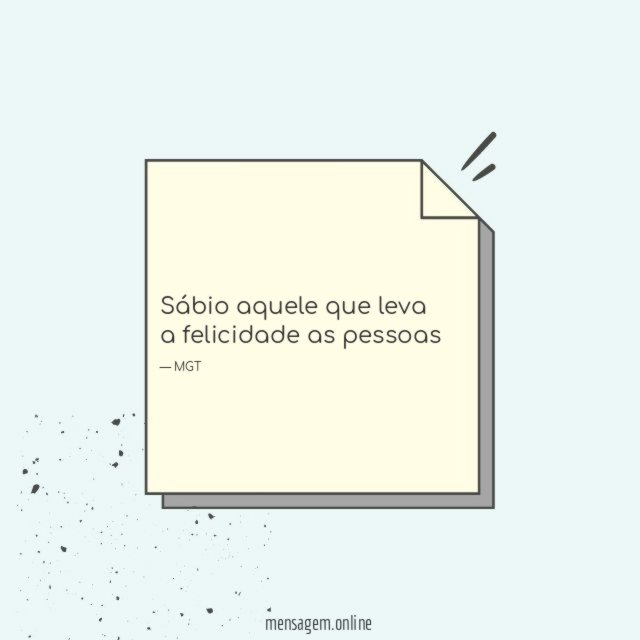 Sábio aquele que leva a felicidade as pessoas