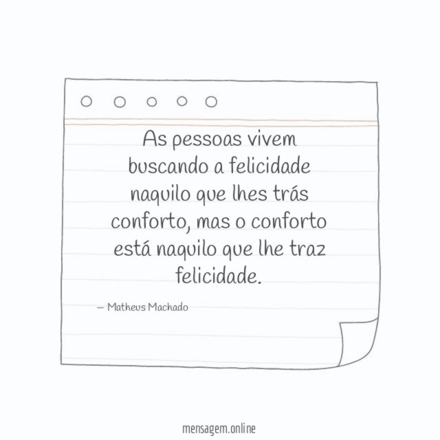 As pessoas vivem buscando a felicidade naquilo que lhes trás conforto