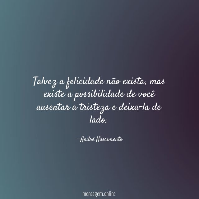 Talvez a felicidade não exista
