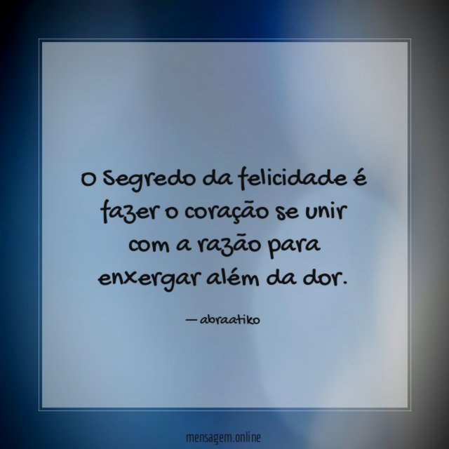 O Segredo da felicidade é fazer o coração