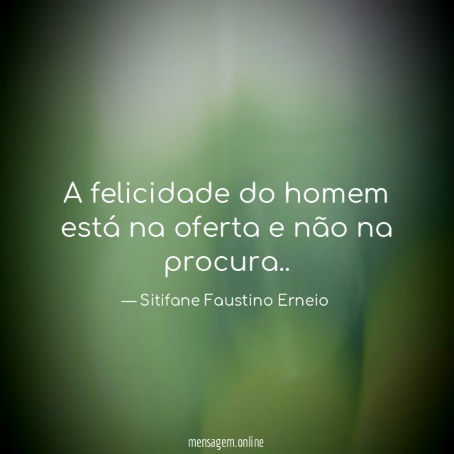 A felicidade do homem está na oferta e não na procura