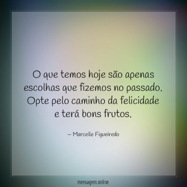 O que temos hoje são apenas escolhas que fizemos no passado