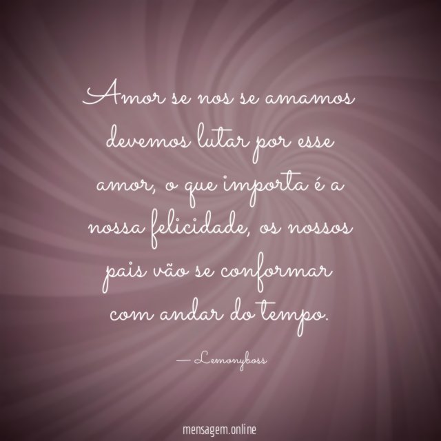 Amor se nos se amamos devemos lutar por esse amor