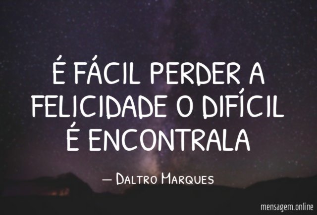 É FÁCIL PERDER A FELICIDADE O DIFÍCIL É ENCONTRALA