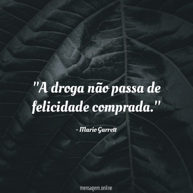 'A droga não passa de felicidade comprada