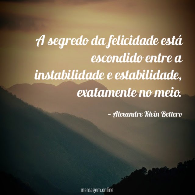 A segredo da felicidade está escondido entre a instabilidade e estabilidade