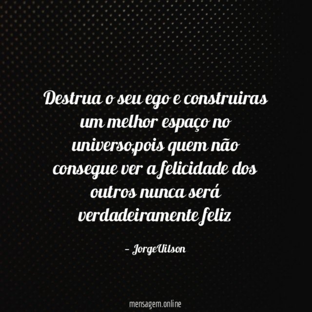 Destrua o seu ego e construiras um melhor espaço no universo
