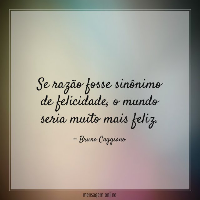 Se razão fosse sinônimo de felicidade