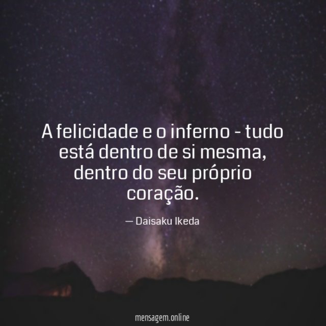 A felicidade e o inferno - tudo está dentro de si mesma